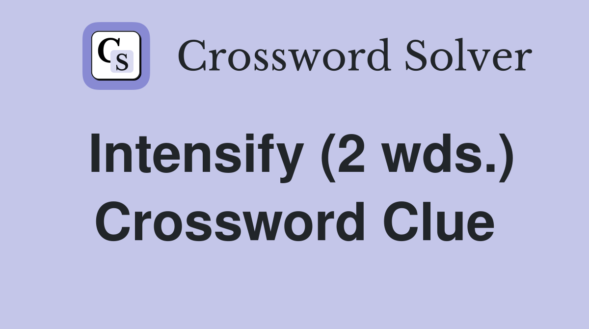 Intensify (2 wds.) - Crossword Clue Answers - Crossword Solver